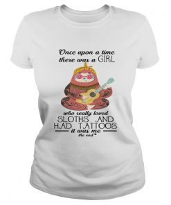 Once upon a time there was a girl who really loved sloths and had tattoos ladies tee