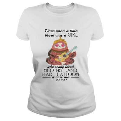 Once upon a time there was a girl who really loved sloths and had tattoos ladies tee