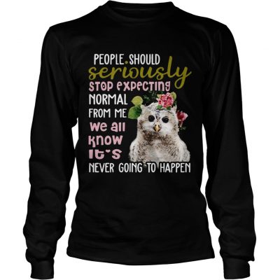 Owl Tshirt People Should Seriously Stop Expecting Normal From Me longsleeve tee