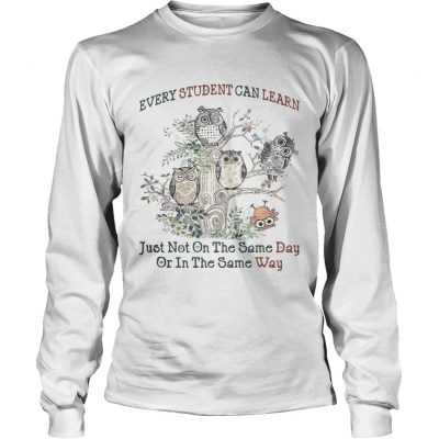 Owl every student can learn just not on the same day or in the same way longsleeve tee