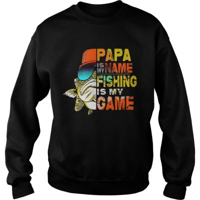 Papa is my name fishing is my game sweatshirt