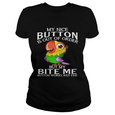 Parrot my nice button is out of order but my bite me button works just fine ladies tee