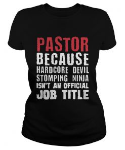 Pastor because hardcore devil stomping ninja isnt an official job title ladies tee