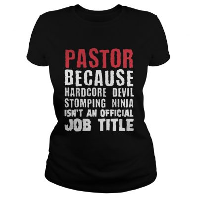 Pastor because hardcore devil stomping ninja isnt an official job title ladies tee