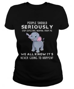 People Should Seriously Stop Expecting Normal From Me Elephant Version ladies tee