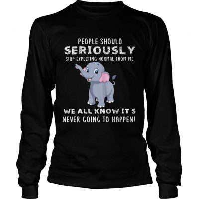 People Should Seriously Stop Expecting Normal From Me Elephant Version longsleeve tee