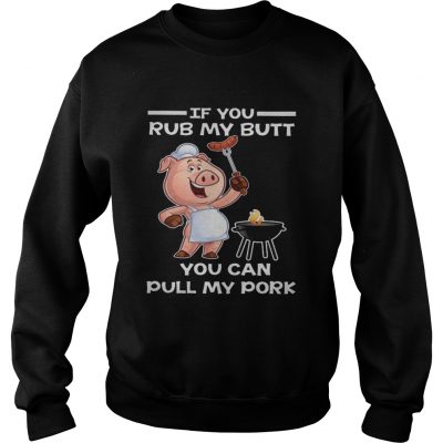 Pig if you rub my butt you can pull my Sweater