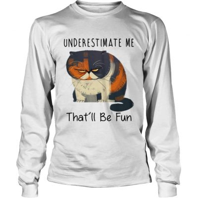 Pudge the Cat underestimate me thatll be fun longsleeve tee