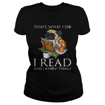 Pug Thats what I do I read and I know things ladies tee