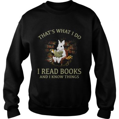 Rabbit thats what I do I read books and I know things sweatshirt