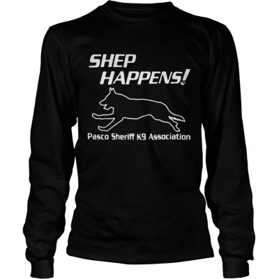 Shep Happens pasco sheriff k9 association longsleeve tee