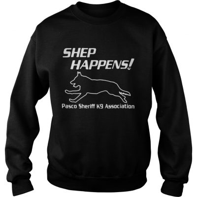 Shep Happens pasco sheriff k9 association sweatshirt