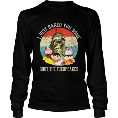 Sloth I just baked you some shut the fucupcakes sunset longsleeve tee