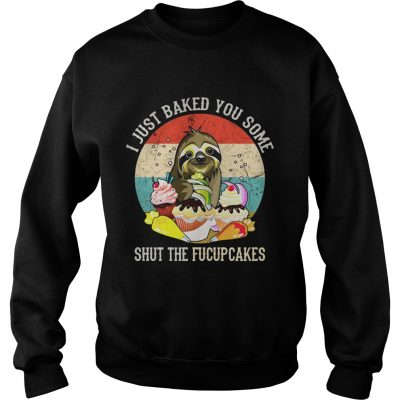 Sloth I just baked you some shut the fucupcakes sunset sweatshirt