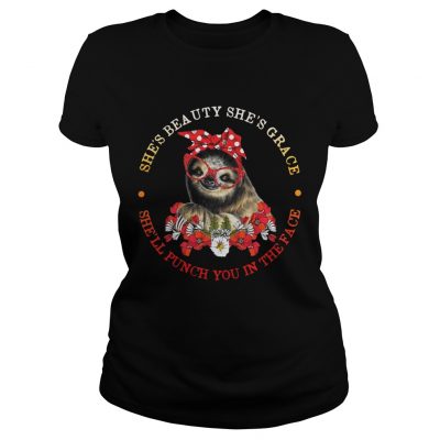 Sloth and flower shes beauty shes grace shell punch you in the face ladies tee