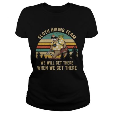 Sloth hiking team we will get there when we get there ladies tee