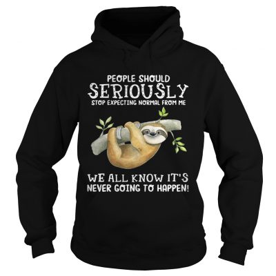 Sloth people should seriously stop expecting normal from me hoodie