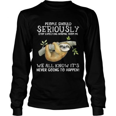 Sloth people should seriously stop expecting normal from me longsleeve tee