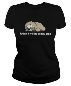 Sloth to day I will be a lady blob ladies tee