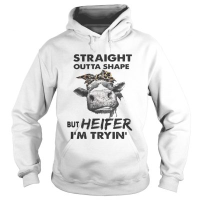 Straight outta shape but heifer Im tryin hoodie