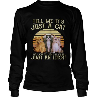 Tell me its just a cat and I will tell you that youre just an idiot retro longsleeve tee