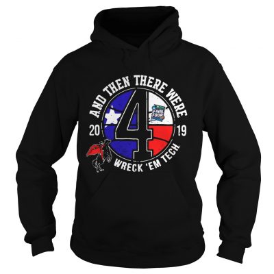 Texas Tech Final Four 2019 And Then There Were Wreck em Tech hoodie