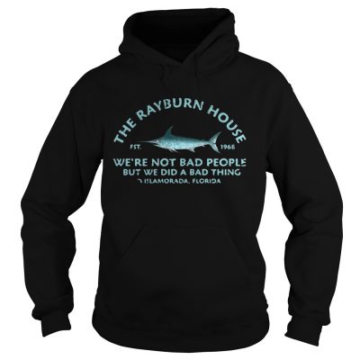 The Rayburn house 1968 were not bad people but we did a bad thing Islamorada Florida hoodie