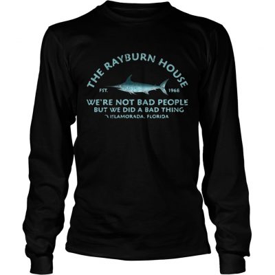 The Rayburn house 1968 were not bad people but we did a bad thing Islamorada Florida longsleeve tee