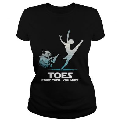 Toes point them you must yoga Ballet ladies tee