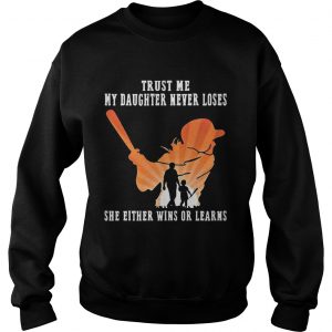 Trust Me My Daughter Never Loses She Either Wins Or Learns Baseball Sweatshirt