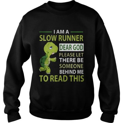 Turtle I am a slow runner dear god please be someone sweatshirt