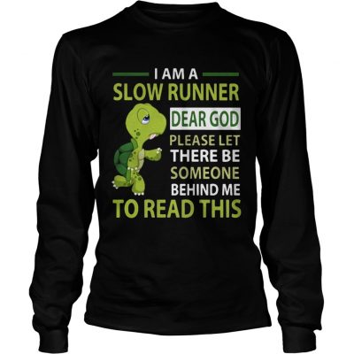 Turtle Im a slow runner dear god please let there be someone behind me to read this longsleeve tee