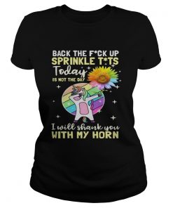 Unicorn and sunflower back the fuck up sprinkle tt today is not the day i will shank you with ladies tee