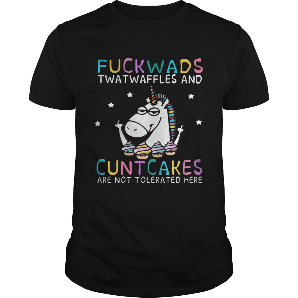 Unicorn fuckwads twatwaffles and cuntcakes are not tolerated here tshirt