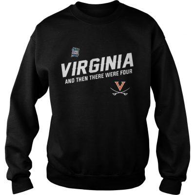 Virginia Cavaliers Uva Final Four And Then There Were Four sweatshirt