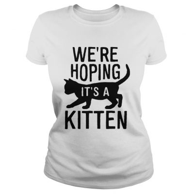 Were hoping its a kitten ladies tee