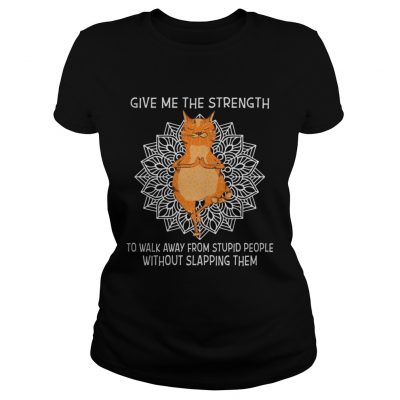 Yoga Cat give me the strength to walk away from stupid people without slapping them ladies tee