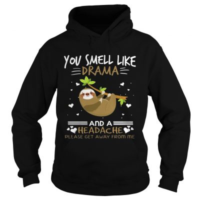 You Smell Like Drama And A Headache Sloth hoodie