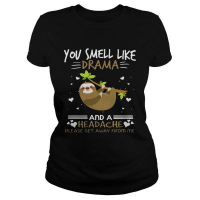 You Smell Like Drama And A Headache Sloth ladies tee