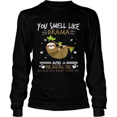 You Smell Like Drama And A Headache Sloth longsleeve tee