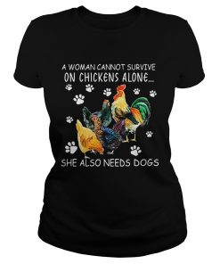 A woman cannot survive on chicken alone she also needs dogs ladies tee