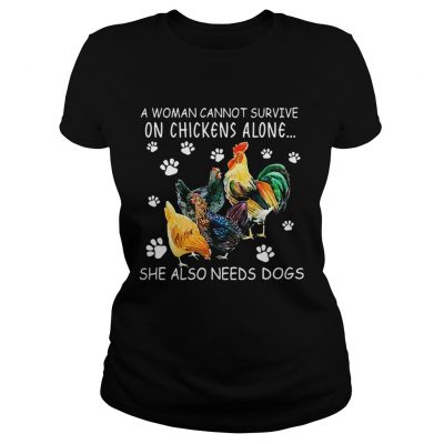 A woman cannot survive on chicken alone she also needs dogs ladies tee