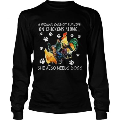 A woman cannot survive on chicken alone she also needs dogs longsleeve tee