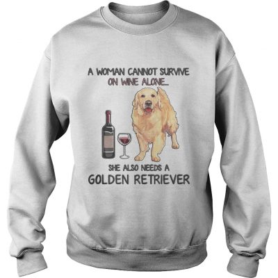 A woman cannot survive on wine alone she also needs a golden retriever sweatshirt