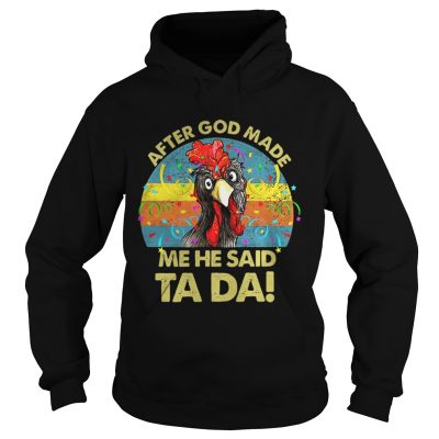 After god made me he said Ta da chickens hoodie