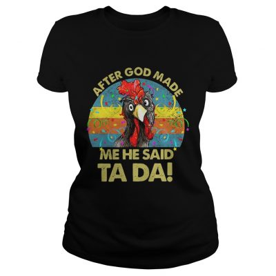 After god made me he said Ta da chickens ladies tee