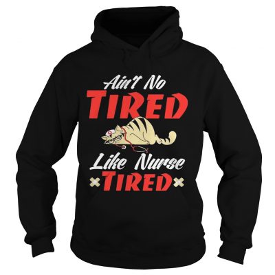 Aint to tired like nurse tired cat hoodie