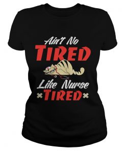 Aint to tired like nurse tired cat ladies tee