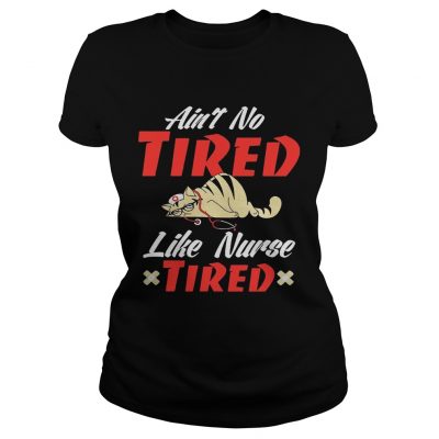 Aint to tired like nurse tired cat ladies tee