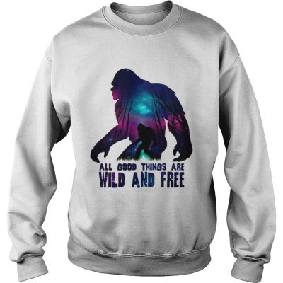 All good things wild and free sweatshirt